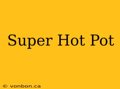 Super Hot Pot