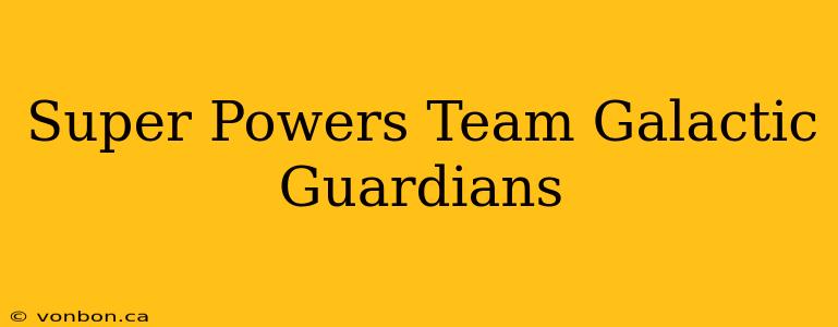 Super Powers Team Galactic Guardians