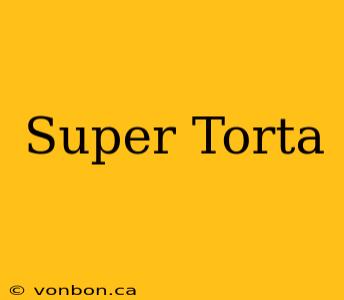 Super Torta