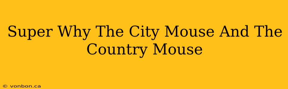 Super Why The City Mouse And The Country Mouse