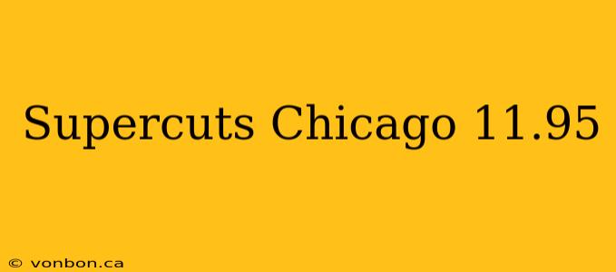 Supercuts Chicago 11.95