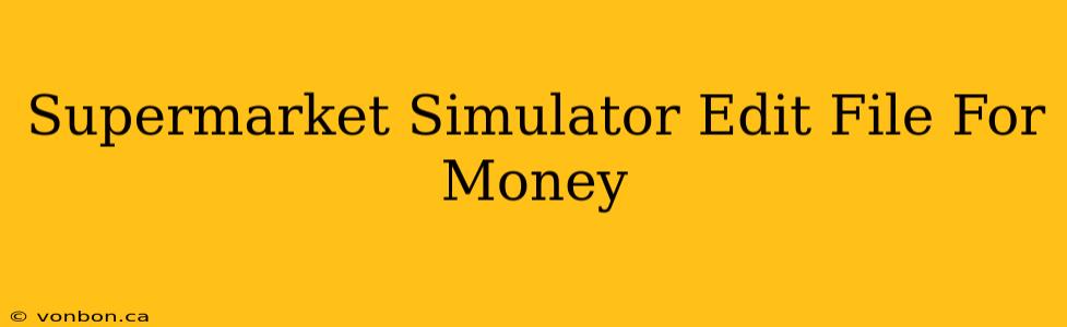 Supermarket Simulator Edit File For Money