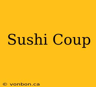 Sushi Coup