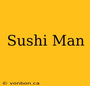 Sushi Man