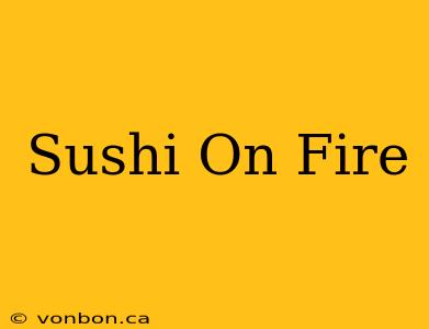 Sushi On Fire