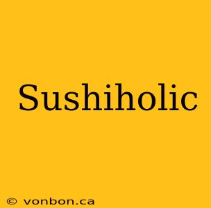 Sushiholic