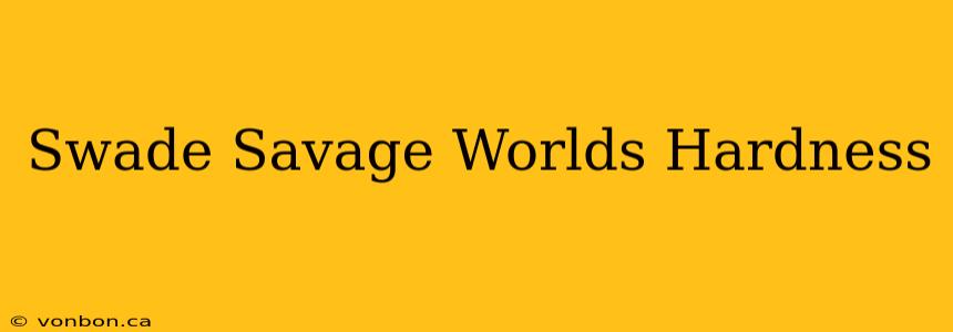 Swade Savage Worlds Hardness