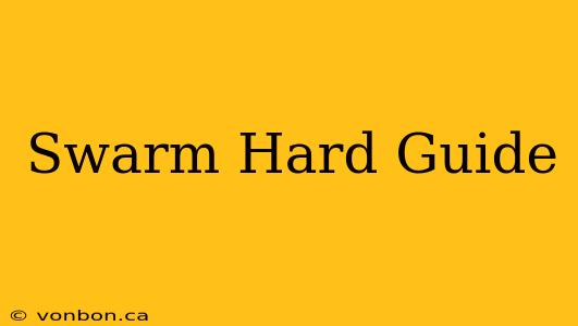 Swarm Hard Guide