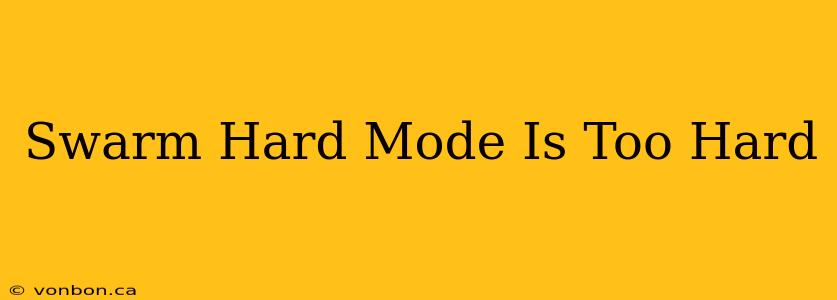 Swarm Hard Mode Is Too Hard