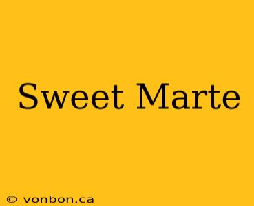 Sweet Marte