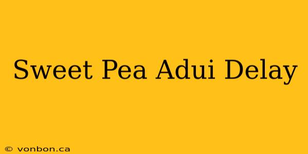 Sweet Pea Adui Delay