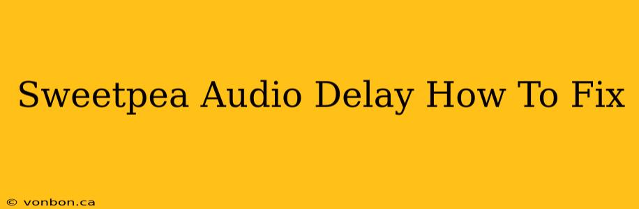 Sweetpea Audio Delay How To Fix