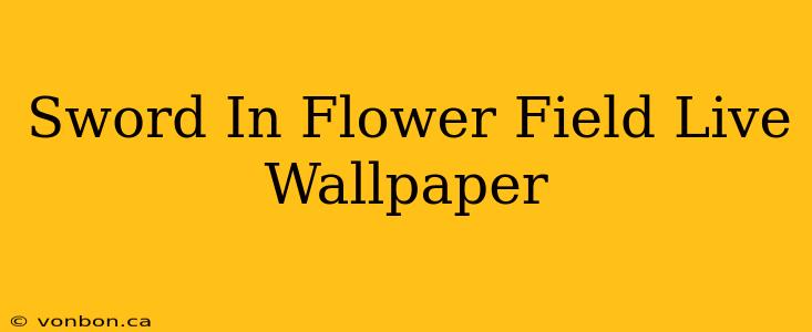 Sword In Flower Field Live Wallpaper