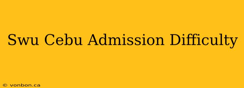 Swu Cebu Admission Difficulty