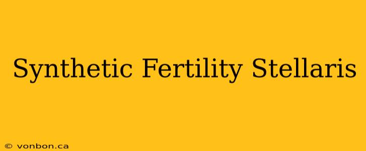 Synthetic Fertility Stellaris