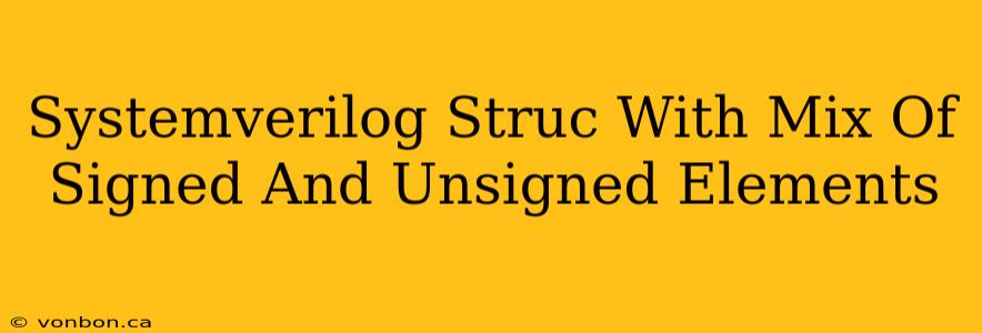 Systemverilog Struc With Mix Of Signed And Unsigned Elements