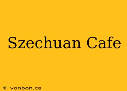 Szechuan Cafe