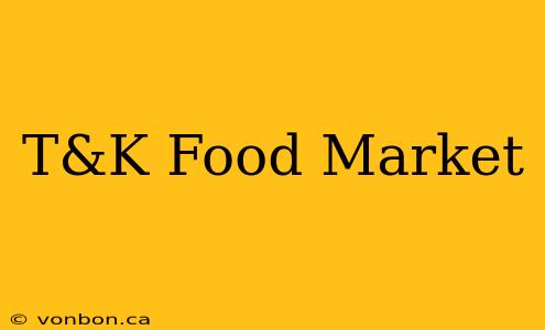 T&K Food Market