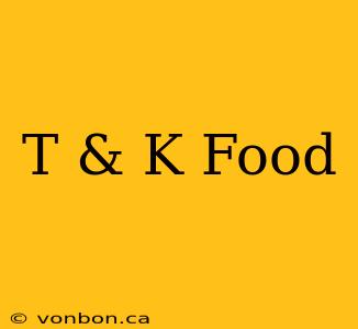 T & K Food