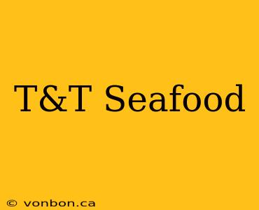 T&T Seafood