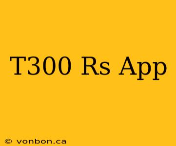 T300 Rs App