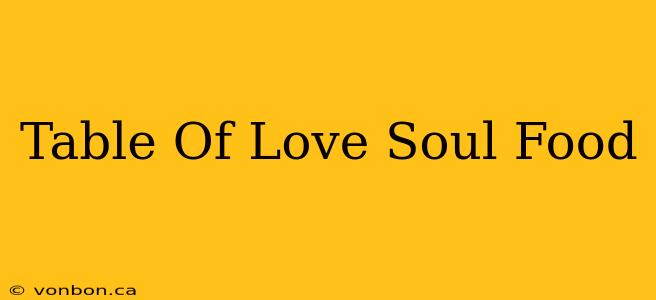 Table Of Love Soul Food