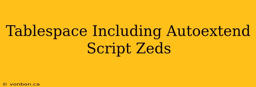 Tablespace Including Autoextend Script Zeds