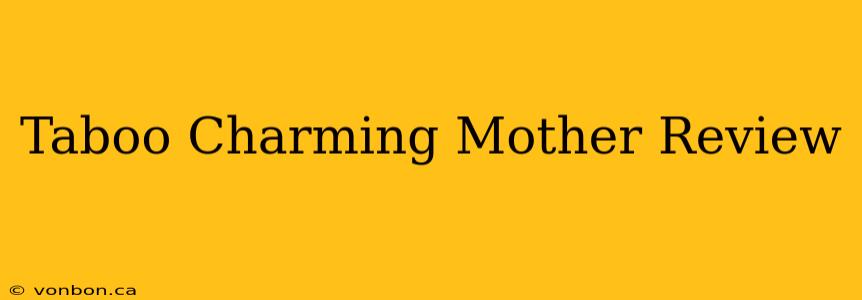 Taboo Charming Mother Review