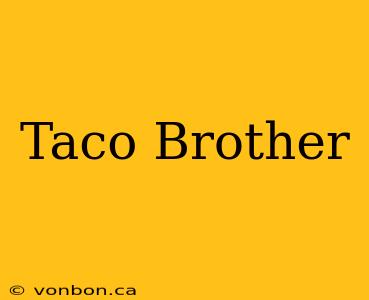 Taco Brother