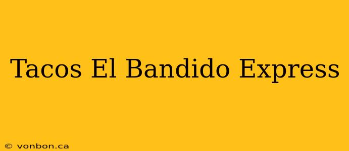 Tacos El Bandido Express