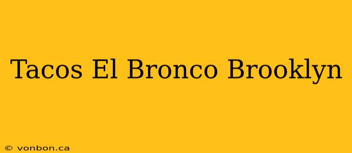 Tacos El Bronco Brooklyn