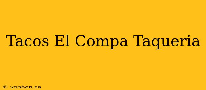 Tacos El Compa Taqueria