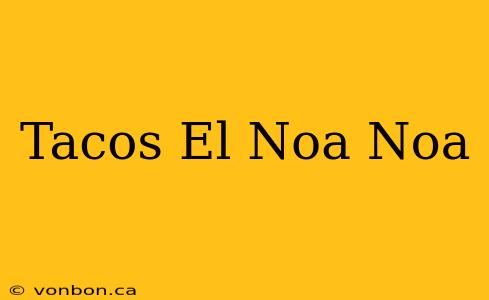 Tacos El Noa Noa