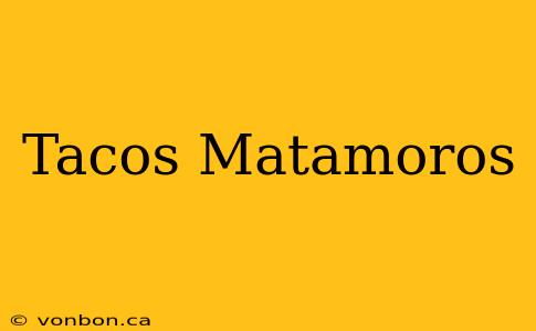 Tacos Matamoros