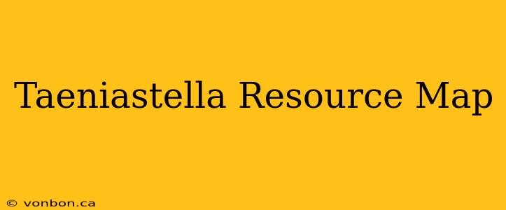 Taeniastella Resource Map