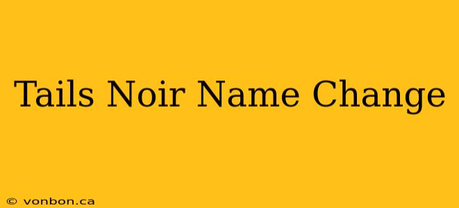 Tails Noir Name Change