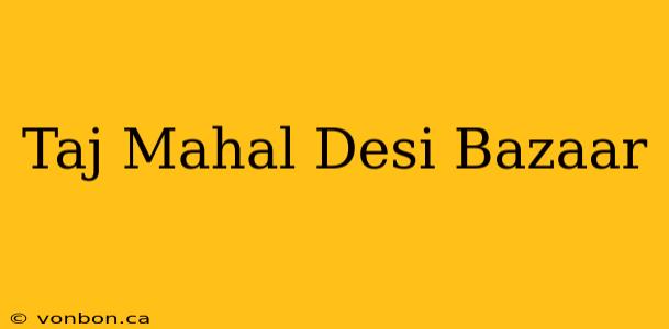 Taj Mahal Desi Bazaar