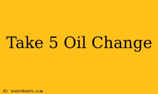 Take 5 Oil Change