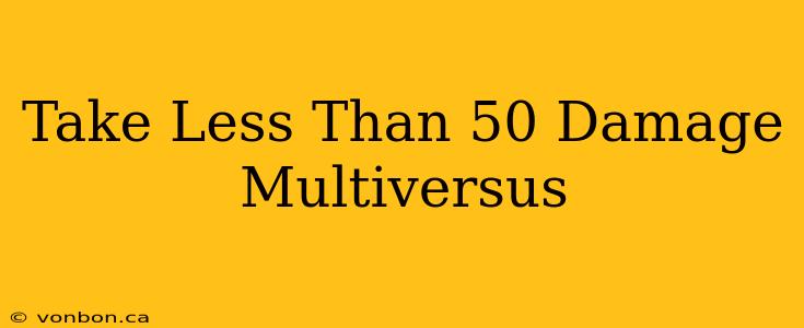 Take Less Than 50 Damage Multiversus