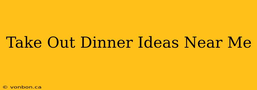 Take Out Dinner Ideas Near Me