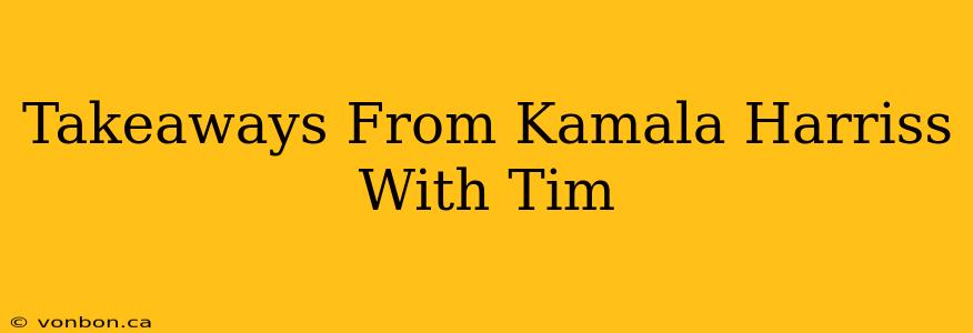 Takeaways From Kamala Harriss With Tim