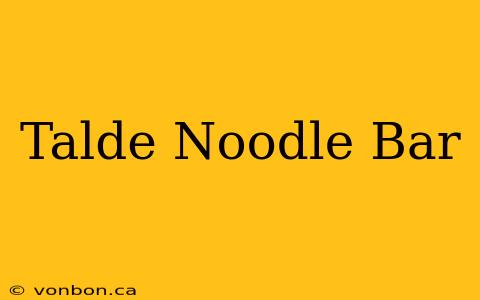 Talde Noodle Bar