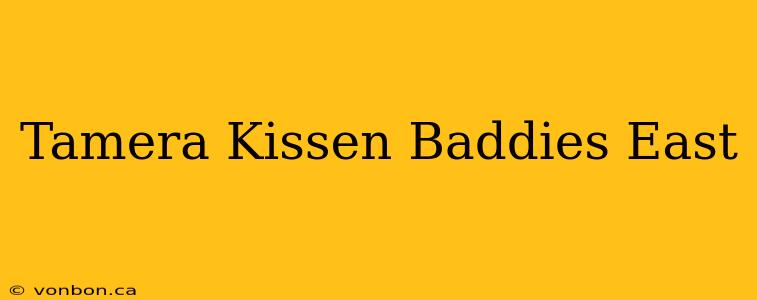 Tamera Kissen Baddies East