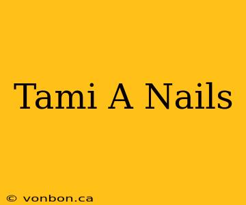 Tami A Nails