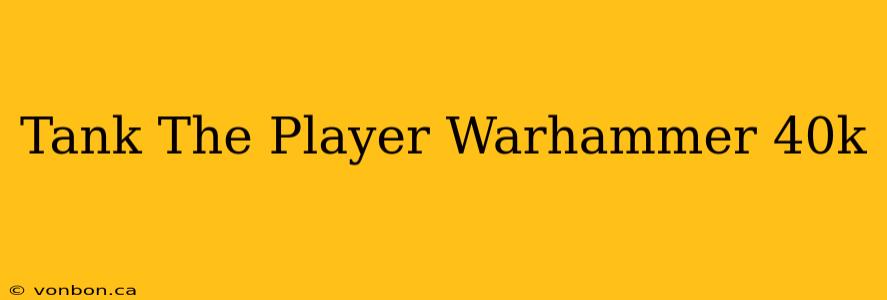 Tank The Player Warhammer 40k