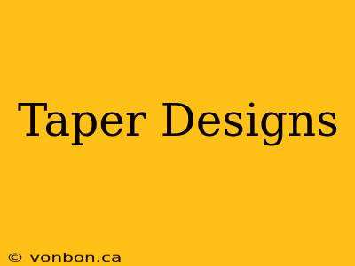 Taper Designs