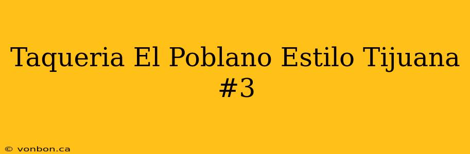 Taqueria El Poblano Estilo Tijuana #3