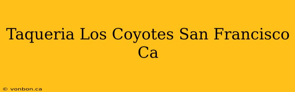 Taqueria Los Coyotes San Francisco Ca