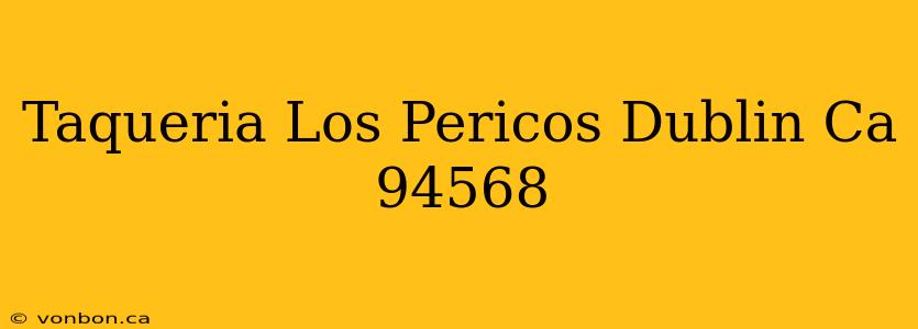 Taqueria Los Pericos Dublin Ca 94568