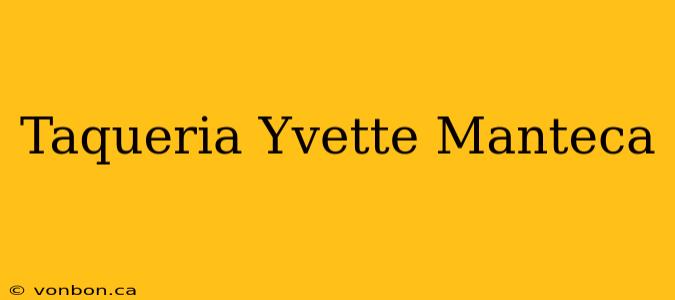 Taqueria Yvette Manteca